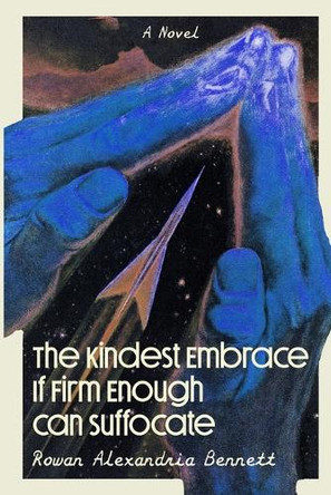 The Kindest Embrace If Firm Enough Can Suffocate Rowan Alexandria Bennett 9798286303892