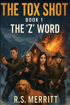 The Tox Shot: The 'Z' Word --- A Post-Apocalyptic Zombie Survival Thriller R S Merritt 9798289208859