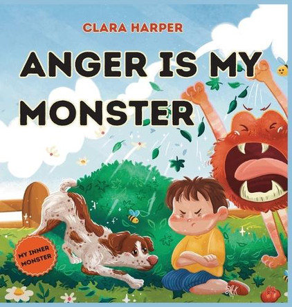 Anger Is My Monster: Children's Picture Book on Managing Anger and Understanding Emotions (Preschool Emotions, Self-Regulation Skills)(My Inner Monster Series) Clara Harper 9798991132749
