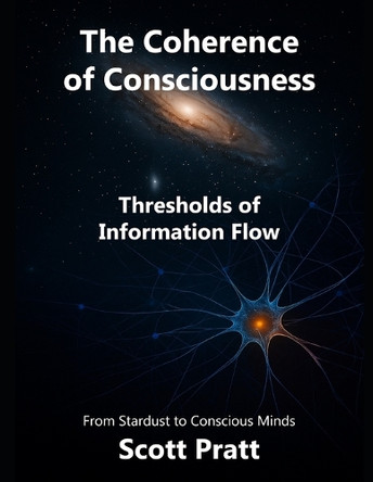 The Coherence of Consciousness: Thresholds of Information Flow Scott Pratt 9798287340117