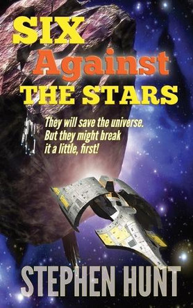 Six Against the Stars Stephen Hunt 9798657665727
