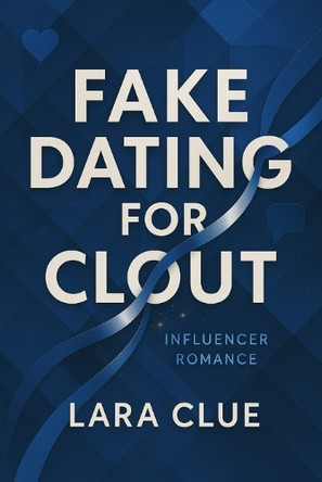 Fake Dating for Clout: An Influencer Romance: Love, Likes, and Little White Lies, a funny Influencer Romance book for Men, Women, Adults and Teenagers. Lara Clue 9798286145676