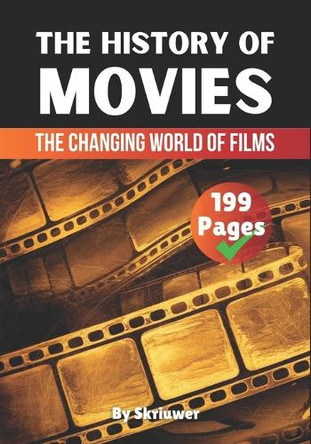 The History of Movies: The Changing World of Films Skriuwer Com 9798305273977