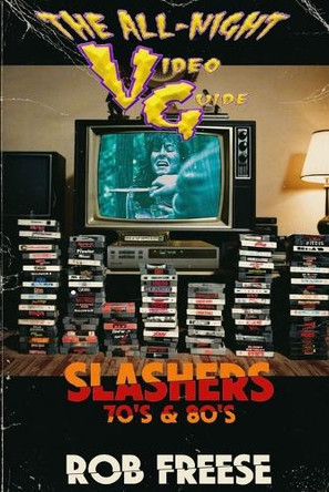 The All-Night Video Guide: Slashers 70's & 80's Rob Freese 9798287753634