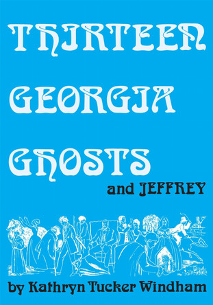 Thirteen Georgia Ghosts and Jeffrey: Commemorative Edition Kathryn Tucker Windham 9780817358839
