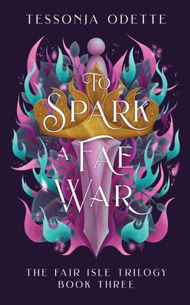 To Spark a Fae War: The unforgettable conclusion to the fae romantasy series, The Fair Isle Trilogy Tessonja Odette 9781806170234