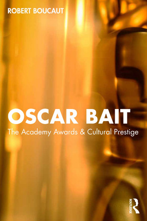 Oscar Bait: The Academy Awards & Cultural Prestige Robert Boucaut 9781032982038
