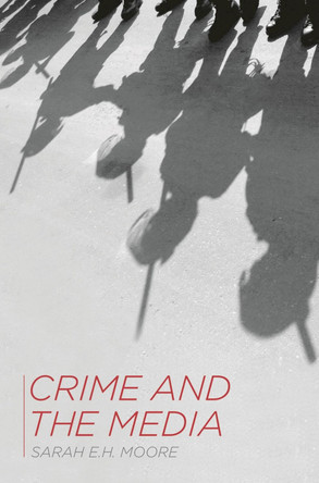 Crime and the Media Sarah E.H. Moore (Royal Holloway, University of London, Egham) 9780230302891