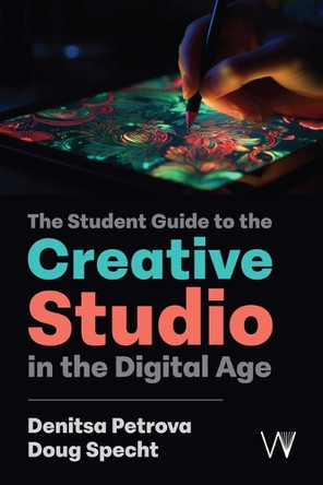 The Student Guide to the Creative Studio in the Digital Age Denitsa Petrova 9781915445100