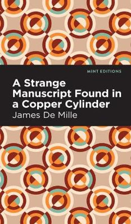 A Strange Manuscript Found in a Copper Cylinder James De Mille 9781513134161