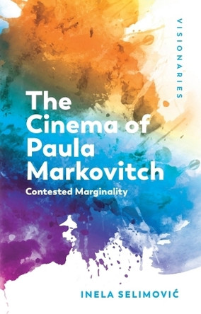 The Cinema of Paula Markovitch: Contested Marginality Inela Selimovic (Assistant Professor, Wellesley College) 9781399549196 The Cinema of Paula Markovitch: Contested Marginality Inela Selimovic (Assistant Professor, Wellesley College) 9781399549196