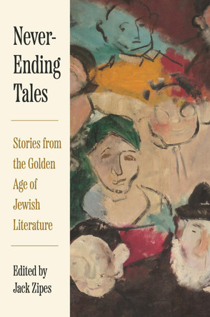 Never-Ending Tales: Stories from the Golden Age of Jewish Literature Jack Zipes 9780691263779