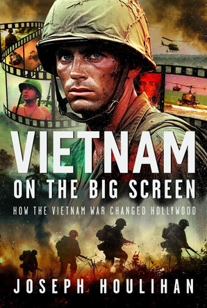 Vietnam on the Big Screen: How the Vietnam War Changed Hollywood Joseph Houlihan 9781036134532
