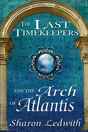 The Last Timekeepers and the Arch of Atlantis Sharon Ledwith 9781987976038