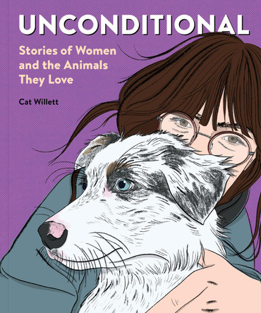Unconditional: Stories of Women and the Animals They Love Cat Willett 9781797235318 Unconditional: Stories of Women and the Animals They Love Cat Willett 9781797235318