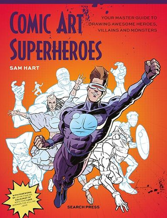 Comic Art Superheroes: Your Master Guide to Drawing Awesome Heroes, Villains and Monsters Sam Hart 9781800922624 Comic Art Superheroes: Your Master Guide to Drawing Awesome Heroes, Villains and Monsters Sam Hart 9781800922624