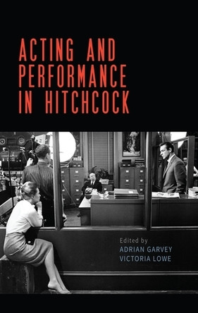 Acting and Performance in Hitchcock Adrian Garvey 9781526175687 Acting and Performance in Hitchcock Adrian Garvey 9781526175687