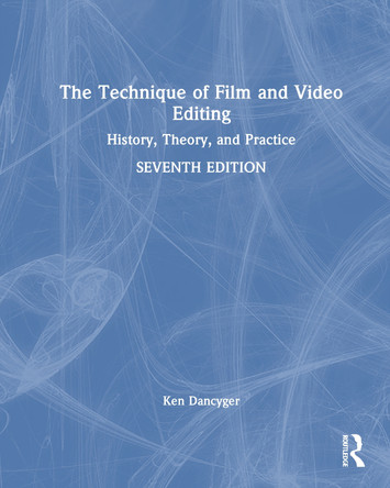 The Technique of Film and Video Editing: History, Theory, and Practice Ken Dancyger (Tisch School of the Arts, New York University, NY, USA) 9781032859118
