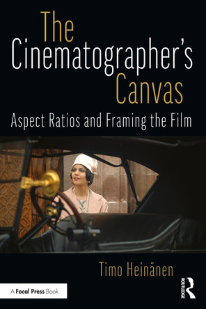 The Cinematographer's Canvas: Aspect Ratios and Framing the Film Timo Heinanen 9781041043508