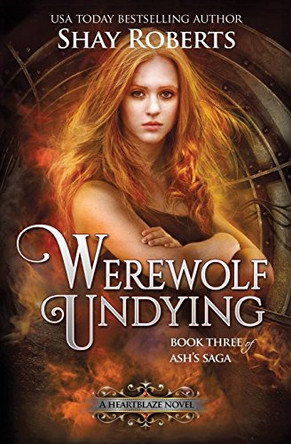 Werewolf Undying: A Heartblaze Novel (Ash's Saga #3) Shay Roberts 9781946994134