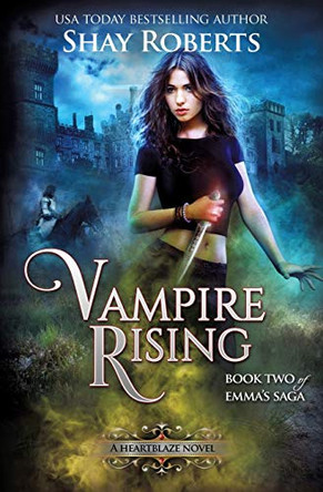 Vampire Rising: A Heartblaze Novel (Emma's Saga #2) Shay Roberts 9781946994080