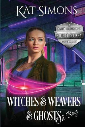 Witches and Weavers and Ghosts, Oh Boy: A Cary Redmond Short Story Anthology Kat Simons 9781944600488