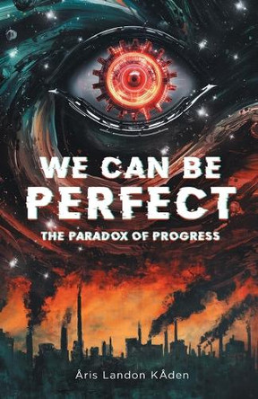 We Can Be Perfect: The Paradox of Progress Landon Shumway 9798999499301