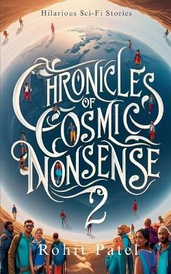 Chronicles of Cosmic Nonsense -2: Hilarious Sci-Fi Stories Rohit Patel 9798231894970