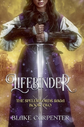 Lifebinder: The Spellsword Saga: Book Two Blake Carpenter 9798288527234