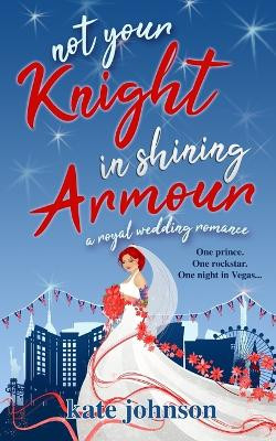 Not Your Knight in Shining Armour: a Royal Wedding romance Kate Johnson 9781795787468