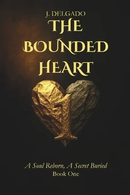 The Bounded Heart: Book 1 A Soul Reborn, A Secret Buried Gustavo Pantoja 9798297083608