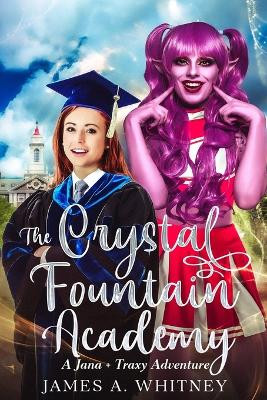 The Crystal Fountain Academy: A Jana + Traxy Adventure James a Whitney 9798294324414