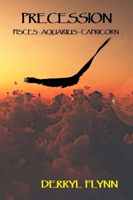 Precession: Pisces-Aquarius-Capricorn Derryl Flynn 9781036928193