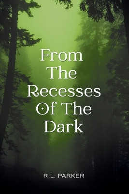 From the Recesses of the Dark R L Parker 9781915996381