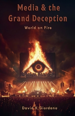 Media & the Grand Deception - World on Fire David K Giordano 9798231191895