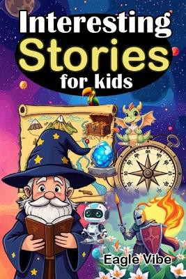 Interesting Stories for Kids: A Collection of Thrilling Tales Full of Mystery, Adventure, and Imagination! Eagle Vibe 9798287021306