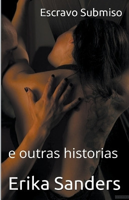 Escravo Submiso e outras historias Erika Sanders 9798223395911
