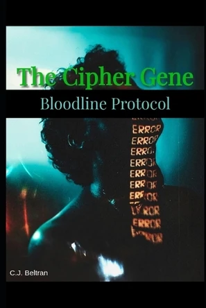 The Cipher Gene: Bloodline Protocol C J Beltran 9798293527359