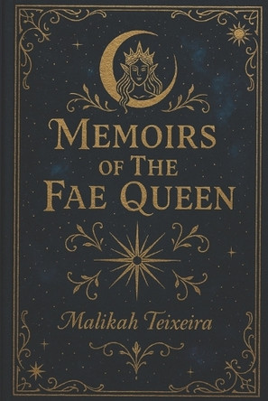 Memoirs of The Fae Queen: Book 1 Malikah Teixeira 9798292828686