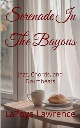 Serenade In The Bayous: Jazz, Chords, and Drumbeats Latoya Lawrence 9798231032570