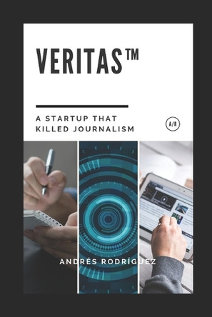 Veritas(TM): A Startup That Killed Journalism Andrés Rodríguez 9798293105601