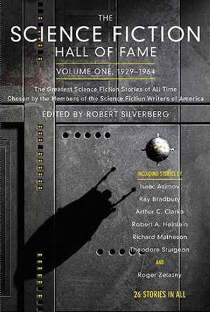 The Science Fiction Hall of Fame, Volume One 1929-1964: The Greatest Science Fiction Stories of All Time Chosen by the Members of the Science Fiction Writers of America Robert Silverberg 9780765305374