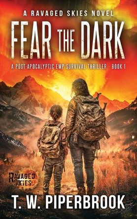 Fear The Dark: A Post-Apocalyptic EMP Survival Thriller: A Ravaged Skies Novel T W Piperbrook 9798293772131