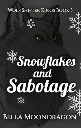 Snowflakes and Sabotage: Wolf Shifter Kings Book 3 Bella Moondragon 9781964125787
