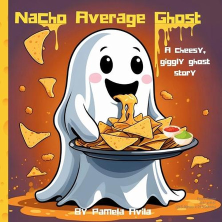 Nacho Average Ghost: A cheese, giggly ghost story Pamela Avila 9798293358908