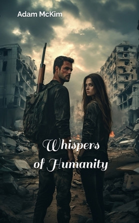 Whispers of Humanity Adam McKim 9798218744816