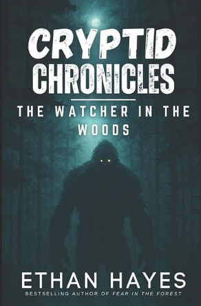 Cryptid Chronicles: The Watcher in the Woods: A Bigfoot Thriller Ethan Hayes 9798294544096