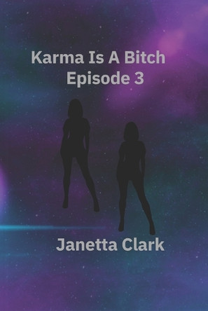 Karma Is A Bitch - Episode 3 Janetta Clark 9798293654000