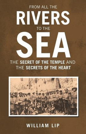 From All the Rivers to the Sea: THE SECRET OF THE TEMPLE and THE SECRETS OF THE HEART William Lip 9781665779210