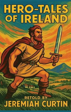 Hero-Tales of Ireland Jeremiah Curtin 9781515466451